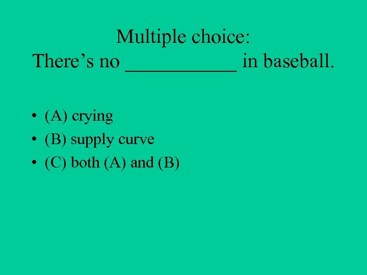 Multiple choice: There’s no ______ in baseball. • (A) crying • (B) supply curve