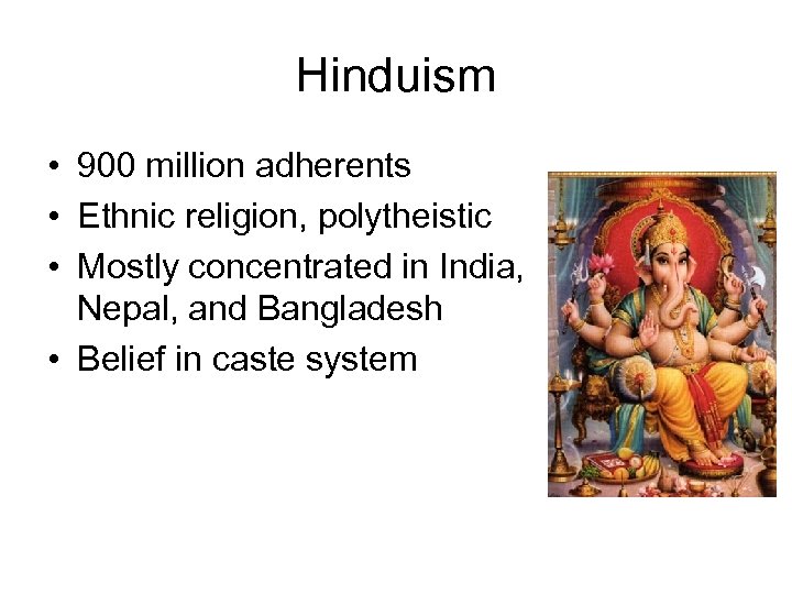 Hinduism • 900 million adherents • Ethnic religion, polytheistic • Mostly concentrated in India,