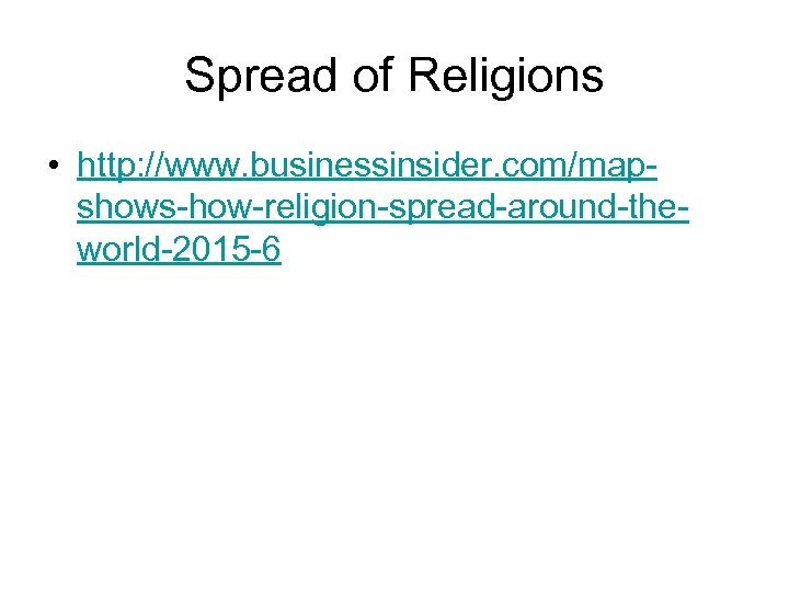 Spread of Religions • http: //www. businessinsider. com/mapshows-how-religion-spread-around-theworld-2015 -6 