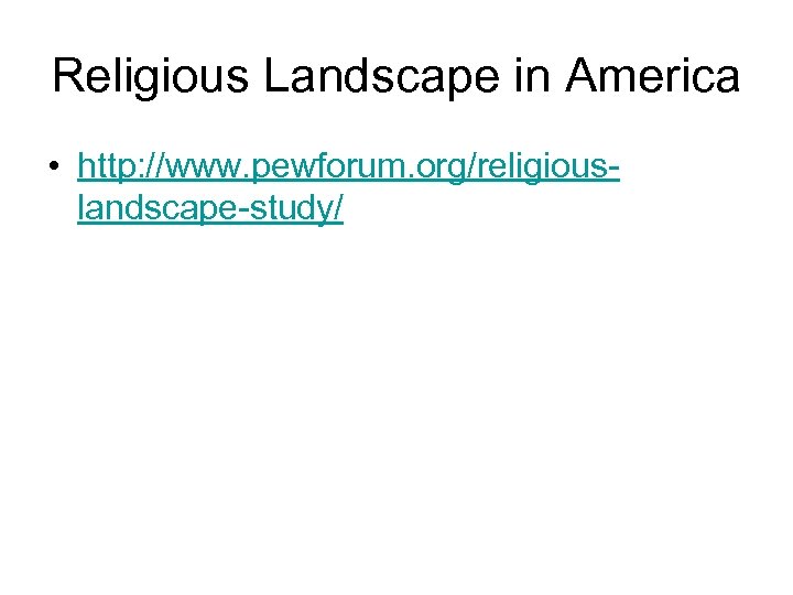 Religious Landscape in America • http: //www. pewforum. org/religiouslandscape-study/ 