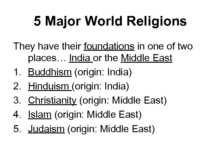 5 Major World Religions They have their foundations in one of two places… India