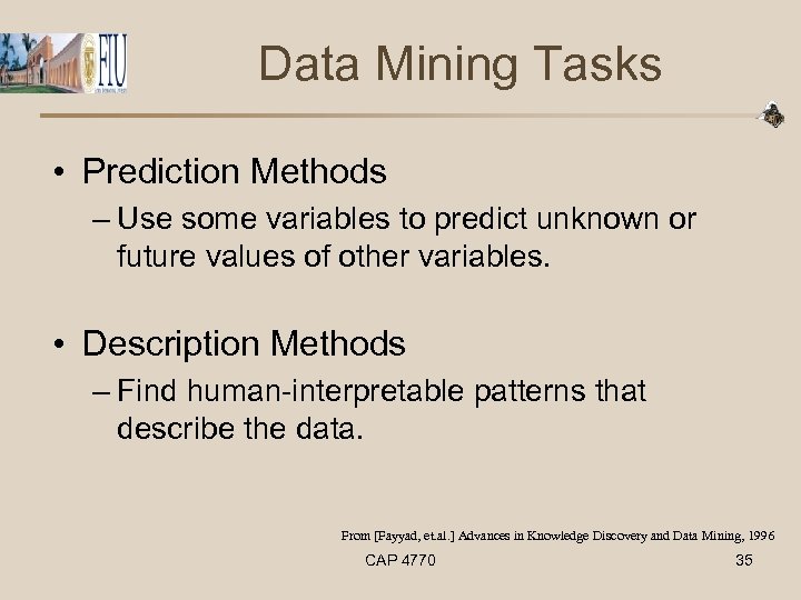 Data Mining Tasks • Prediction Methods – Use some variables to predict unknown or