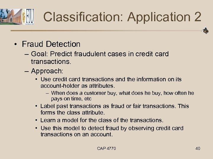 Classification: Application 2 • Fraud Detection – Goal: Predict fraudulent cases in credit card