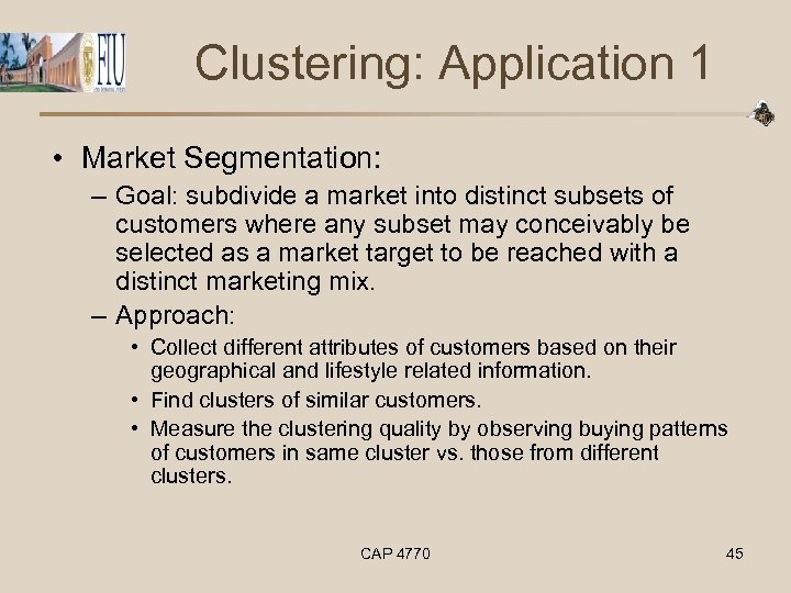 Clustering: Application 1 • Market Segmentation: – Goal: subdivide a market into distinct subsets
