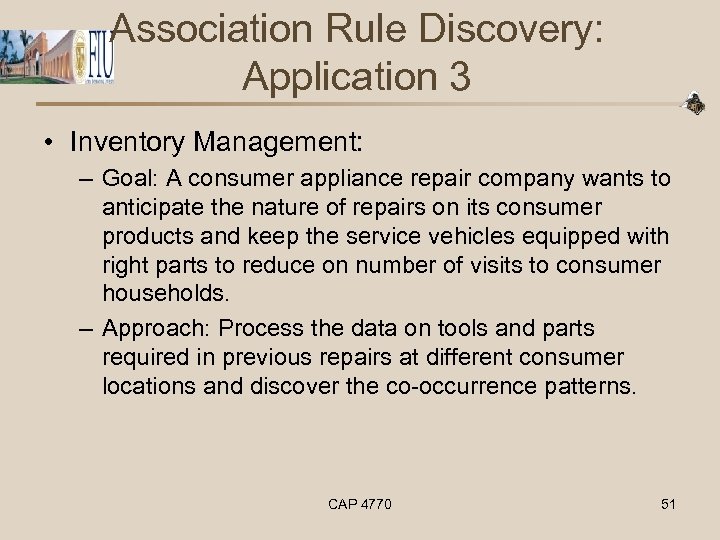 Association Rule Discovery: Application 3 • Inventory Management: – Goal: A consumer appliance repair