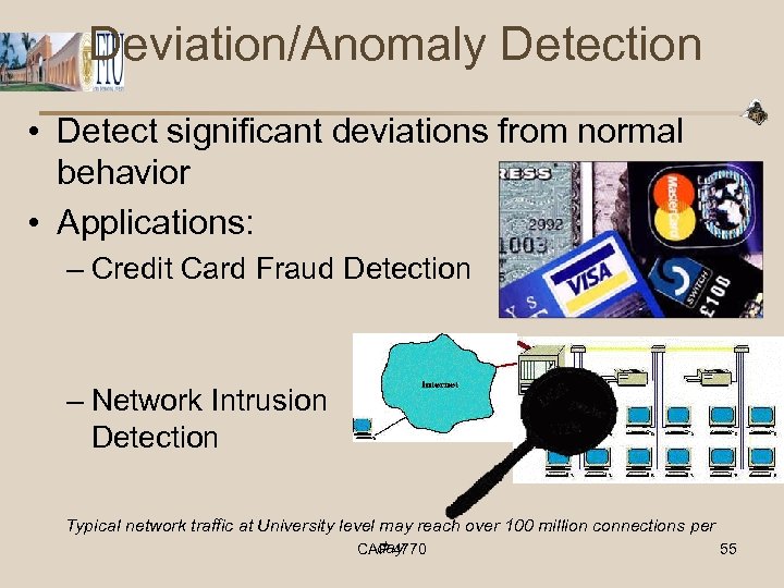 Deviation/Anomaly Detection • Detect significant deviations from normal behavior • Applications: – Credit Card