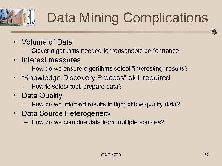 Data Mining Complications • Volume of Data – Clever algorithms needed for reasonable performance