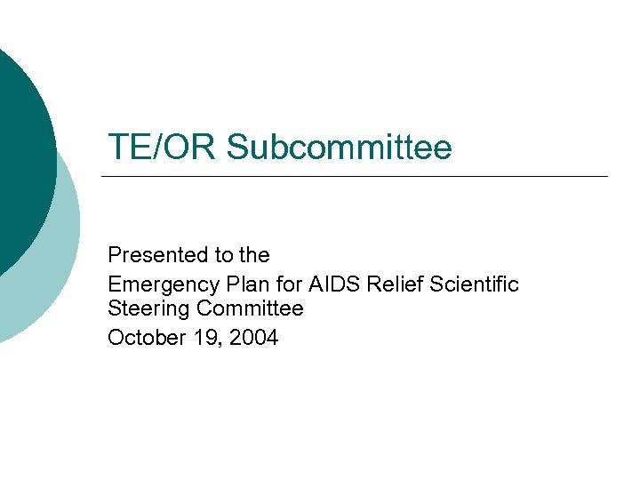 TE/OR Subcommittee Presented to the Emergency Plan for AIDS Relief Scientific Steering Committee October