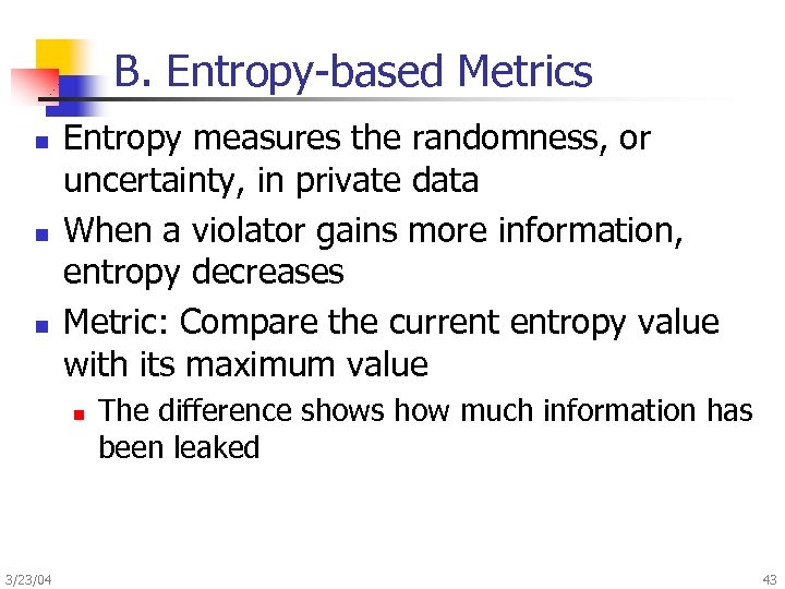 B. Entropy-based Metrics n n n Entropy measures the randomness, or uncertainty, in private