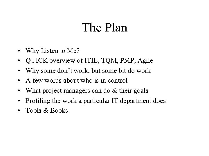 The Plan • • Why Listen to Me? QUICK overview of ITIL, TQM, PMP,