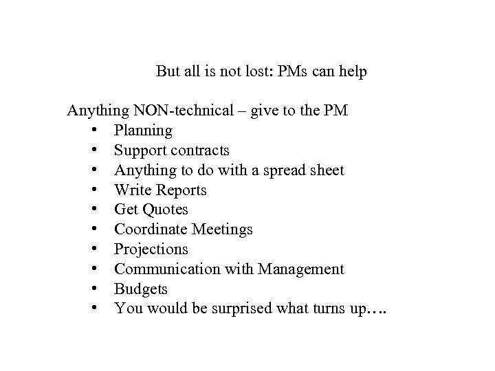 But all is not lost: PMs can help Anything NON-technical – give to the