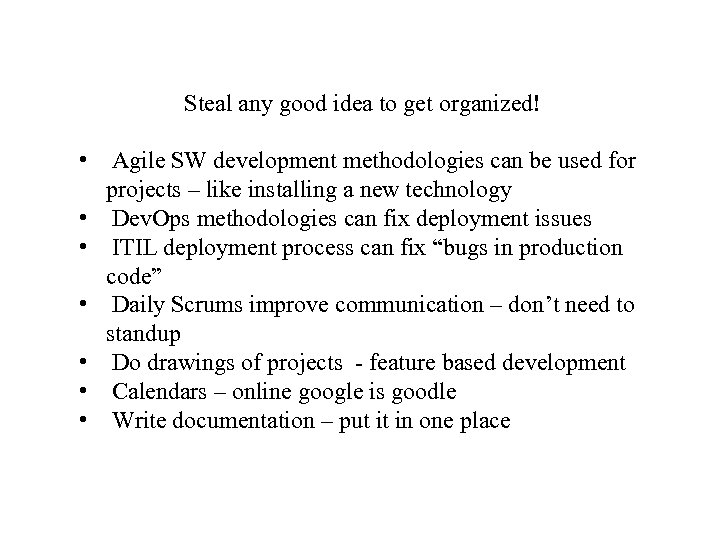 Steal any good idea to get organized! • Agile SW development methodologies can be