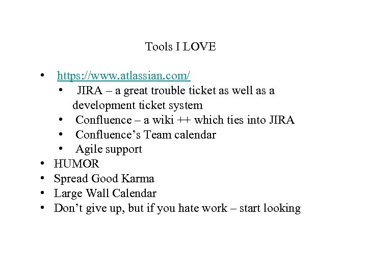 Tools I LOVE • https: //www. atlassian. com/ • JIRA – a great trouble