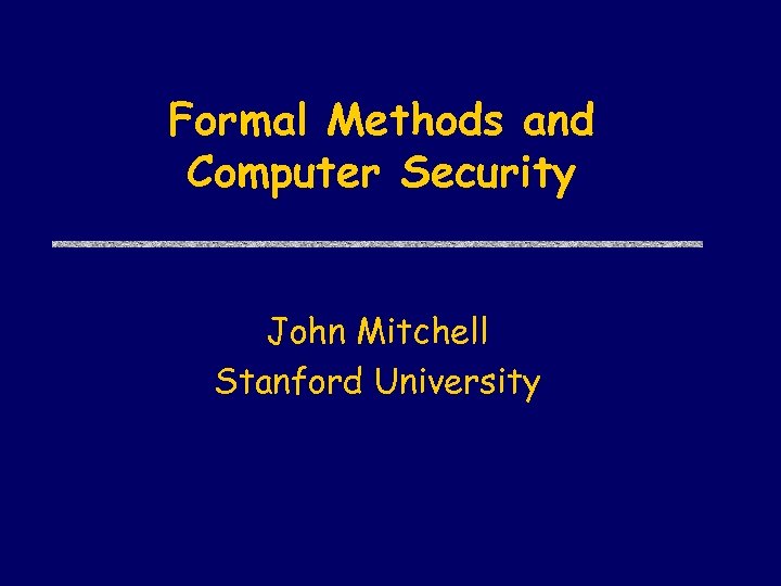 Formal Methods and Computer Security John Mitchell Stanford University 