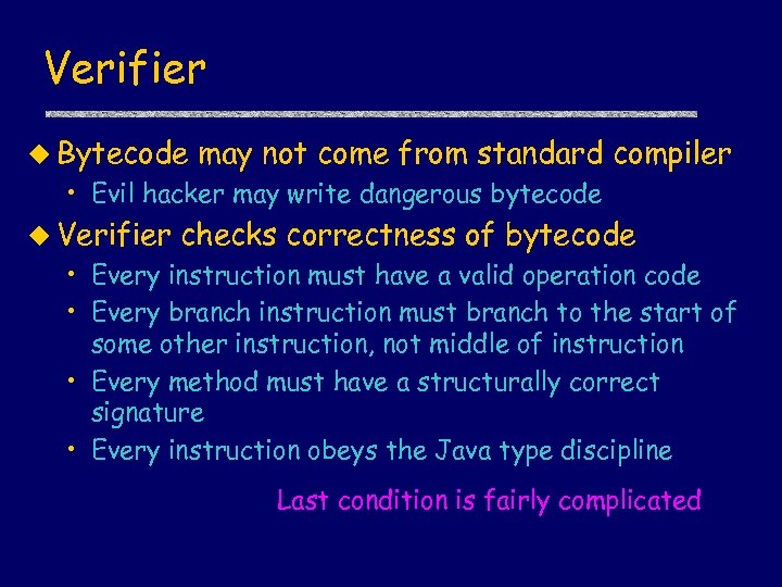 Verifier u Bytecode may not come from standard compiler • Evil hacker may write