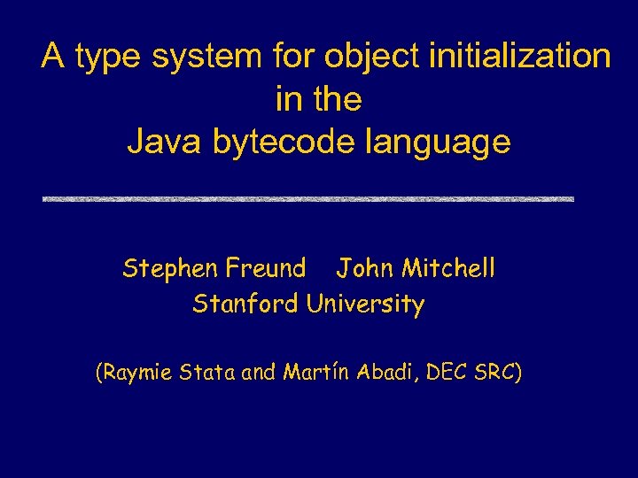 A type system for object initialization in the Java bytecode language Stephen Freund John