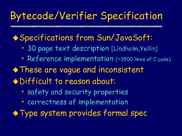 Bytecode/Verifier Specification u Specifications from Sun/Java. Soft: • 30 page text description [Lindholm, Yellin]