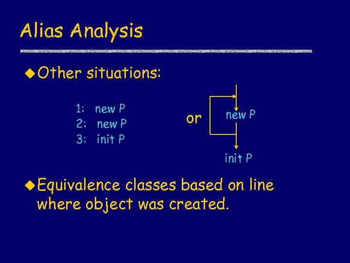 Alias Analysis u Other situations: 1: new P 2: new P 3: init P