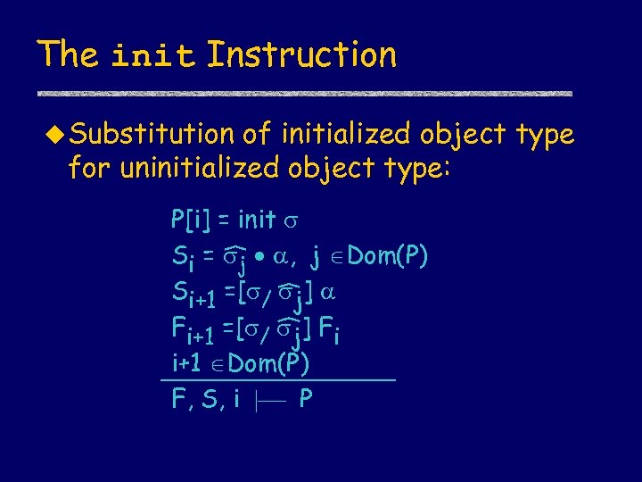 The init Instruction u Substitution of initialized object type for uninitialized object type: P[i]