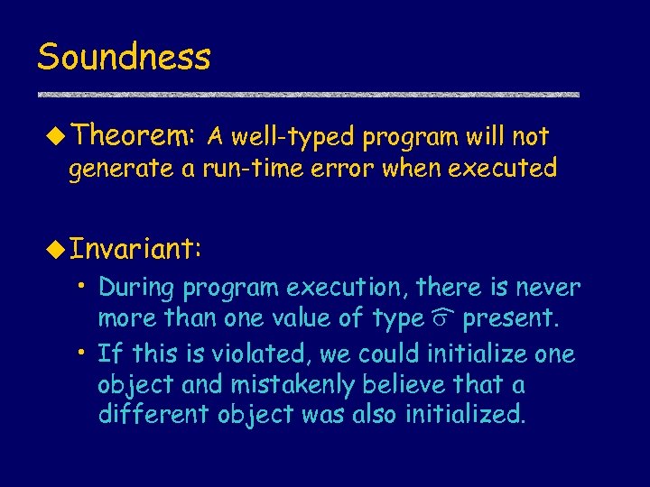 Soundness u Theorem: A well-typed program will not generate a run-time error when executed