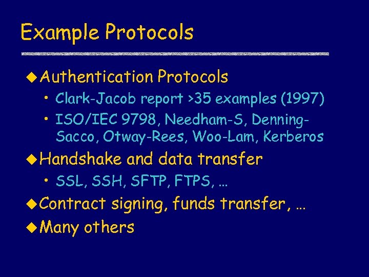 Example Protocols u Authentication Protocols • Clark-Jacob report >35 examples (1997) • ISO/IEC 9798,