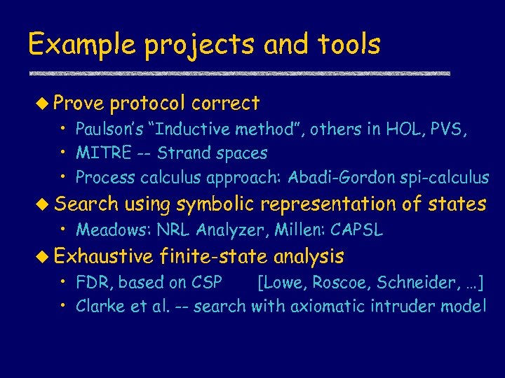 Example projects and tools u Prove protocol correct • Paulson’s “Inductive method”, others in