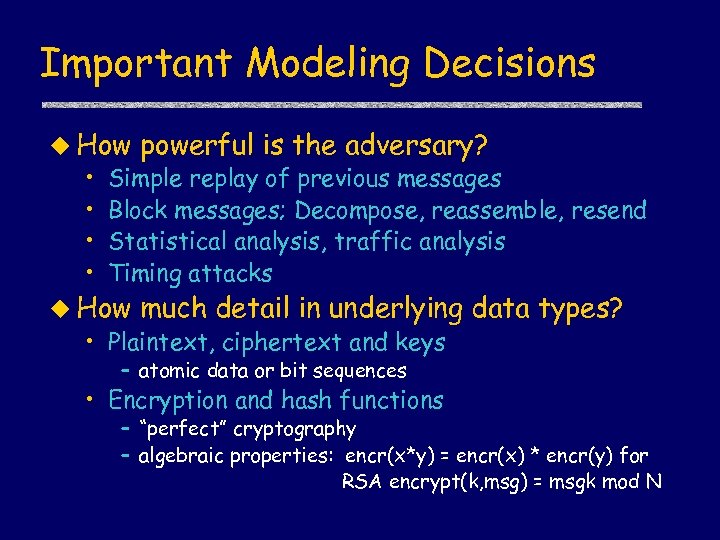 Important Modeling Decisions u How powerful is the adversary? • Simple replay of previous