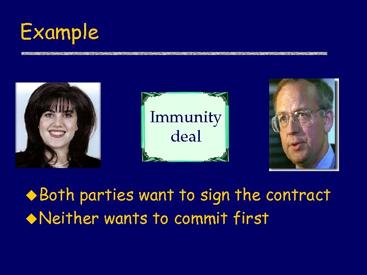 Example Immunity deal u Both parties want to sign the contract u Neither wants