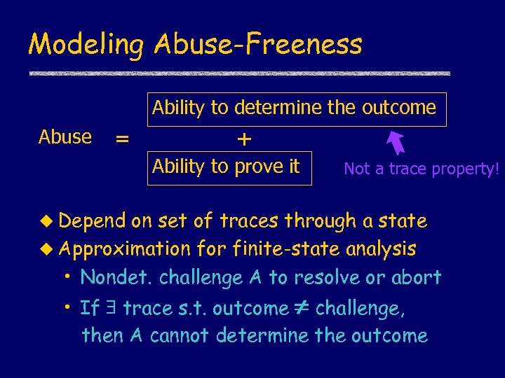 Modeling Abuse-Freeness Ability to determine the outcome Abuse = + Ability to prove it