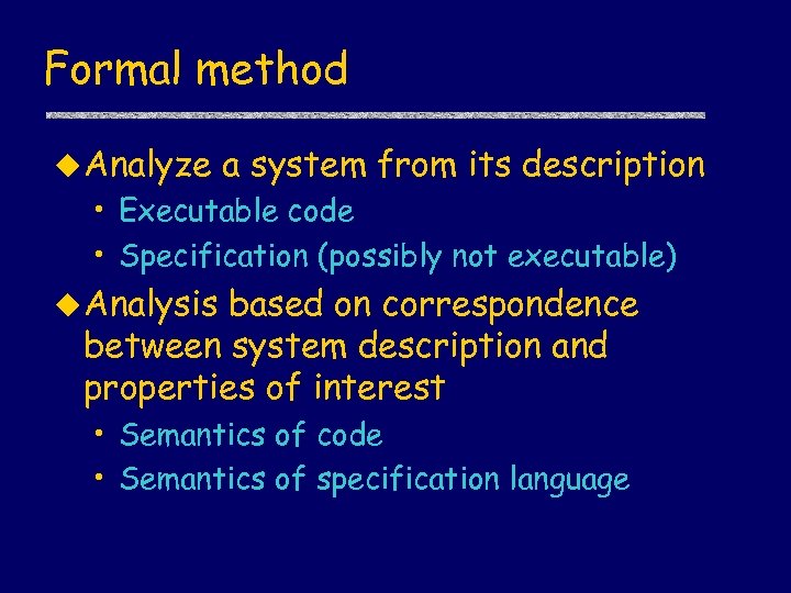 Formal method u Analyze a system from its description • Executable code • Specification