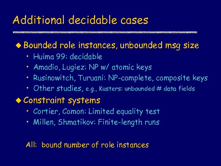 Additional decidable cases u Bounded • • role instances, unbounded msg size Huima 99: