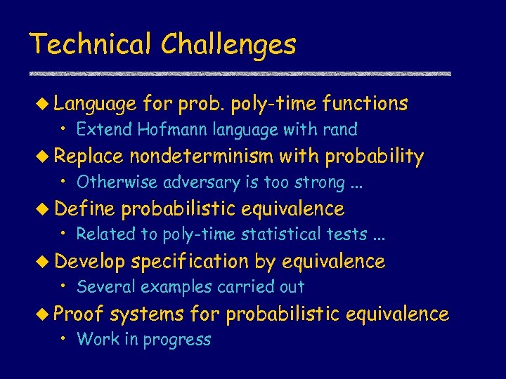 Technical Challenges u Language for prob. poly-time functions • Extend Hofmann language with rand