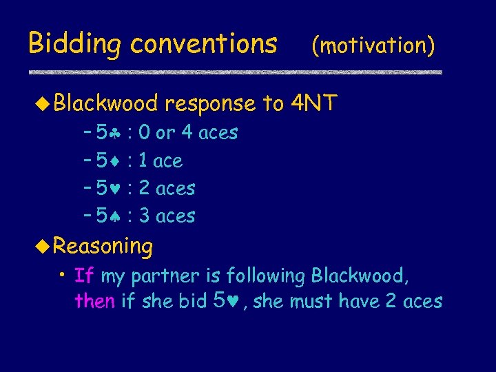 Bidding conventions u Blackwood (motivation) response to 4 NT – 5§ : 0 or