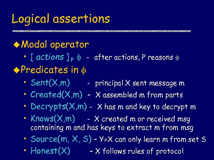 Logical assertions u Modal operator • [ actions ] P - after actions, P