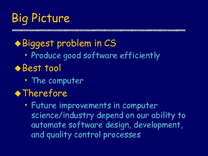 Big Picture u Biggest problem in CS • Produce good software efficiently u Best