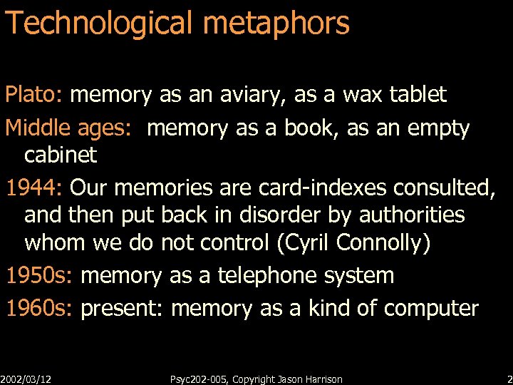 Technological metaphors Plato: memory as an aviary, as a wax tablet Middle ages: memory