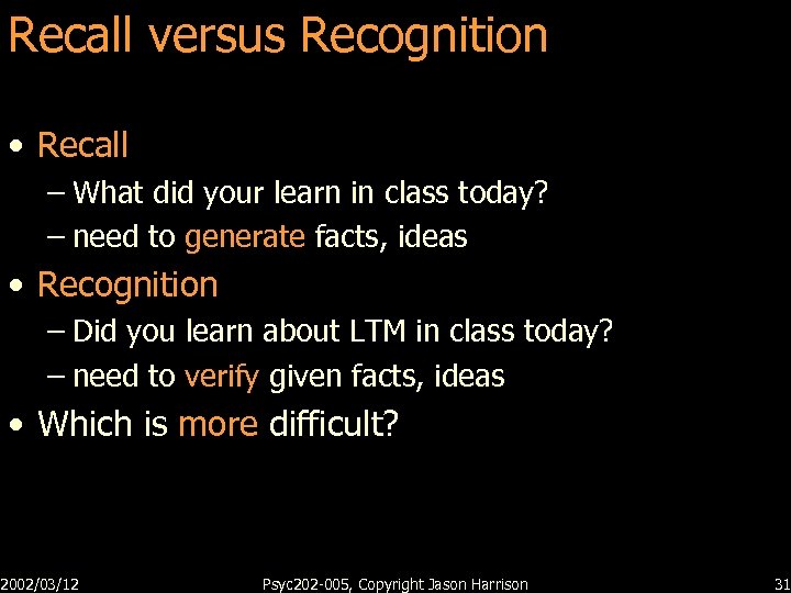 Recall versus Recognition • Recall – What did your learn in class today? –