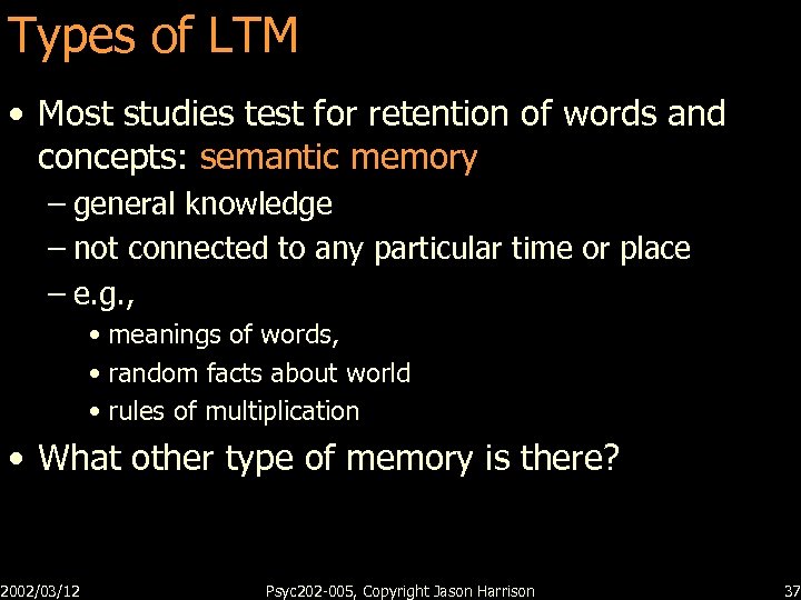 Types of LTM • Most studies test for retention of words and concepts: semantic