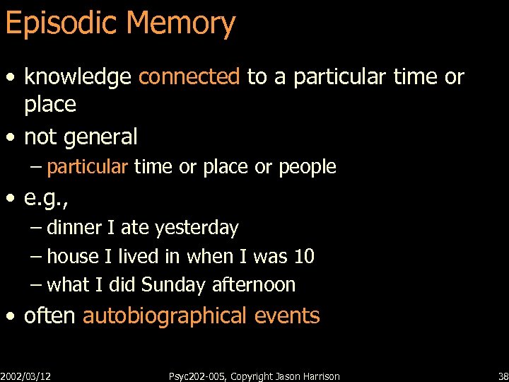 Episodic Memory • knowledge connected to a particular time or place • not general