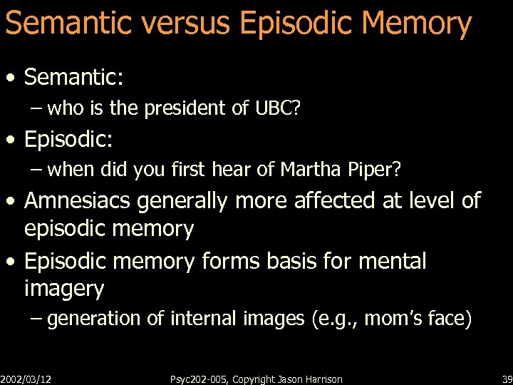 Semantic versus Episodic Memory • Semantic: – who is the president of UBC? •