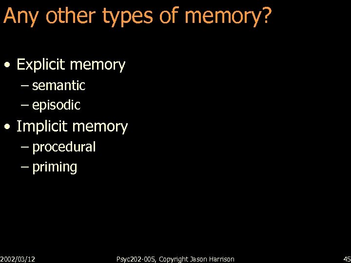 Any other types of memory? • Explicit memory – semantic – episodic • Implicit