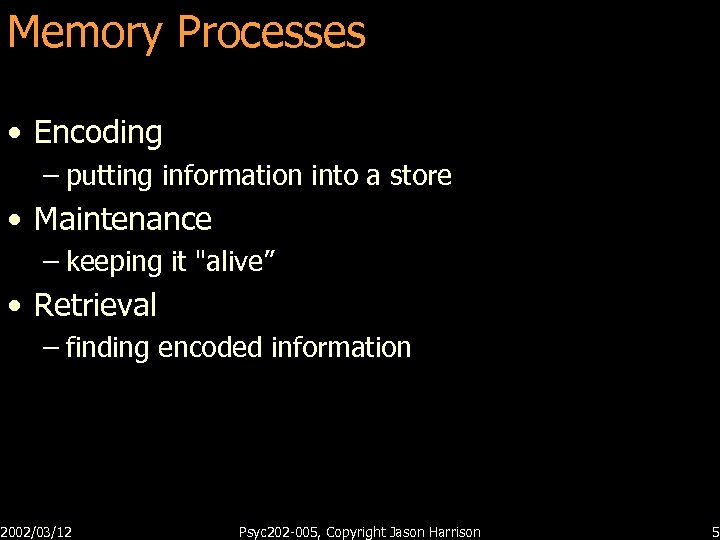Memory Processes • Encoding – putting information into a store • Maintenance – keeping