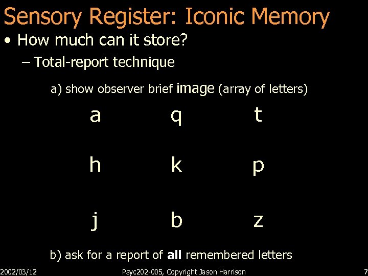 Sensory Register: Iconic Memory • How much can it store? – Total-report technique 2002/03/12