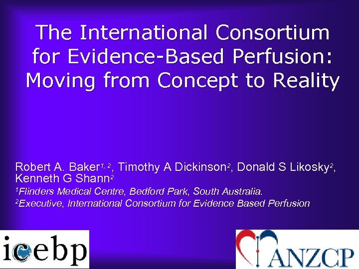 The International Consortium for Evidence-Based Perfusion: Moving from Concept to Reality Robert A. Baker