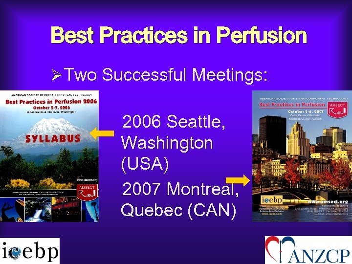 Best Practices in Perfusion ØTwo Successful Meetings: 2006 Seattle, Washington (USA) 2007 Montreal, Quebec