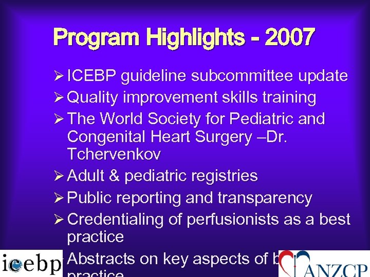 Program Highlights - 2007 Ø ICEBP guideline subcommittee update Ø Quality improvement skills training