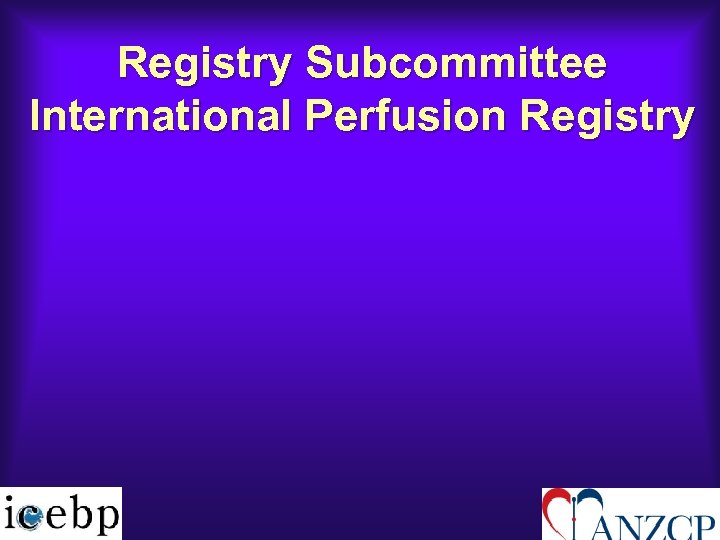 Registry Subcommittee International Perfusion Registry 