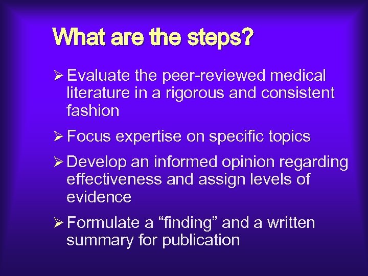 What are the steps? Ø Evaluate the peer-reviewed medical literature in a rigorous and