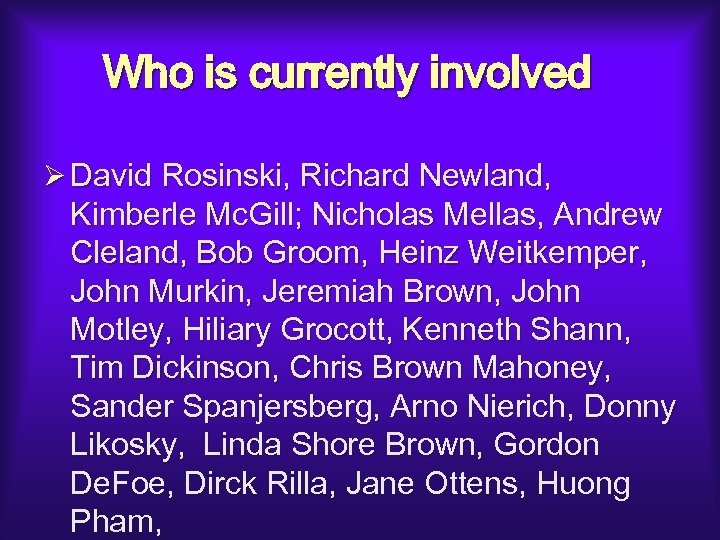 Who is currently involved Ø David Rosinski, Richard Newland, Kimberle Mc. Gill; Nicholas Mellas,