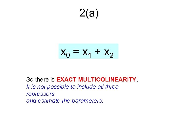 2(a) x 0 = x 1 + x 2 So there is EXACT MULTICOLINEARITY.